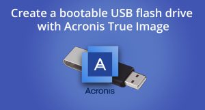 How to create a bootable USB flash drive with Acronis True Image
